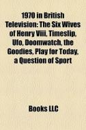 1970 In British Television: The Six Wive di Books Llc edito da Books LLC, Wiki Series