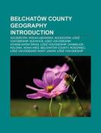 Belchatów County geography Introduction di Source Wikipedia edito da Books LLC, Reference Series