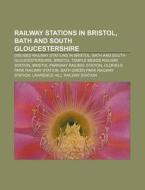 Railway Stations In Bristol, Bath And So di Books Llc edito da Books LLC, Wiki Series