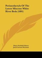 Perissodactyls of the Lower Miocene White River Beds (1895) di Henry Fairfield Osborn, Jacob Lawson Wortman edito da Kessinger Publishing