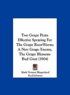 Two Grape Pests: Effective Spraying for the Grape Root-Worm; A New Grape Enemy, the Grape Blossom-Bud Gnat (1904) di Mark Vernon Slingerland, Fred Johnson edito da Kessinger Publishing