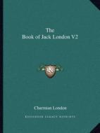 The Book of Jack London V2 di Charmian London edito da Kessinger Publishing