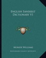 English Sanskrit Dictionary V1 di Monier Williams edito da Kessinger Publishing