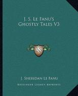 J. S. Le Fanu's Ghostly Tales V3 di Joseph Sheridan Le Fanu edito da Kessinger Publishing