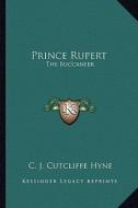 Prince Rupert: The Buccaneer di Charles John Cutcliffe Hyne edito da Kessinger Publishing