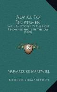 Advice to Sportsmen: With Anecdotes of the Most Renowned Shots of the Day (1809) di Marmaduke Markwell edito da Kessinger Publishing