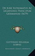 de Jure Suprematus AC Legationis Principum Germaniae (1679) di Gottfried Wilhelm Leibniz edito da Kessinger Publishing