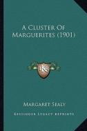 A Cluster of Marguerites (1901) di Margaret Sealy edito da Kessinger Publishing