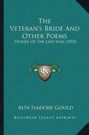 The Veteranacentsa -A Centss Bride and Other Poems: Stories of the Late War (1893) di Alta Isadore Gould edito da Kessinger Publishing