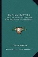 Indian Battles: With Incidents in the Early History of New England (1859) di Henry White edito da Kessinger Publishing