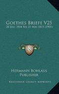 Goethes Briefe V25: 28 Juli 1814 Bis 21 Mai 1815 (1901) di Hermann Bohlaus Publisher edito da Kessinger Publishing