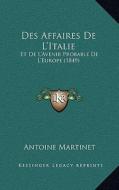 Des Affaires de L'Italie: Et de L'Avenir Probable de L'Europe (1849) di Antoine Martinet edito da Kessinger Publishing