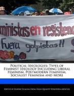 Political Ideologies: Types of Feminist Ideology Including Liberal Feminism, Postmodern Feminism, Socialist Feminism and di Beatriz Scaglia edito da PERSPICACIOUS PR