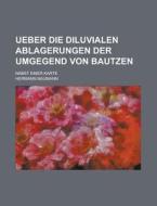 Ueber Die Diluvialen Ablagerungen Der Umgegend Von Bautzen; Nabst Einer Karte di Hermann Naumann edito da Rarebooksclub.com