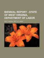 Biennial Report - State of West Virginia, Department of Labor di West Virginia Dept of Labor edito da Rarebooksclub.com