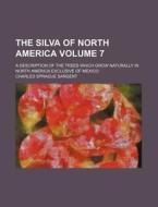 The Silva of North America Volume 7; A Description of the Trees Which Grow Naturally in North America Exclusive of Mexico di Charles Sprague Sargent edito da Rarebooksclub.com