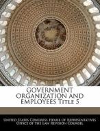 Government Organization And Employees Title 5 edito da Bibliogov