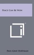 Peace Can Be Won di Paul Gray Hoffman edito da Literary Licensing, LLC