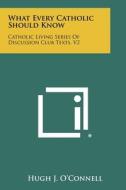 What Every Catholic Should Know: Catholic Living Series of Discussion Club Texts, V2 edito da Literary Licensing, LLC