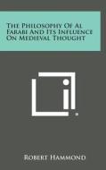 The Philosophy of Al Farabi and Its Influence on Medieval Thought di Robert Hammond edito da Literary Licensing, LLC