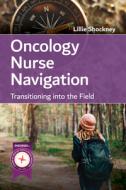 Oncology Nurse Navigation: Transitioning Into the Field di Lillie D. Shockney edito da JONES & BARTLETT PUB INC