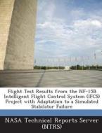 Flight Test Results From The Nf-15b Intelligent Flight Control System (ifcs) Project With Adaptation To A Simulated Stabilator Failure edito da Bibliogov