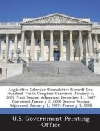 Legislative Calendar (cumulative Record) One Hundred Tenth Congress Convened January 4, 2007 First Session Adjourned December 31, 2007 Convened Januar edito da Bibliogov