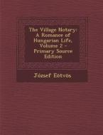 Village Notary: A Romance of Hungarian Life, Volume 2 di Jozsef Eotvos edito da Nabu Press
