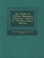 Works of William Makepeace Thackeray, Volume 6 di William Makepeace Thackeray, Leslie Stephen edito da Nabu Press
