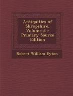 Antiquities of Shropshire, Volume 8 - Primary Source Edition di Robert William Eyton edito da Nabu Press