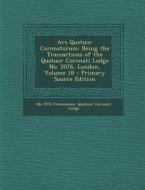 Ars Quatuor Coronatorum: Being the Transactions of the Quatuor Coronati Lodge No. 2076, London, Volume 18 di No 2. Freemasons Quatuor Coronati Lodge edito da Nabu Press