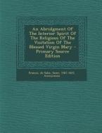 An Abridgment of the Interior Spirit of the Religious of the Visitation of the Blessed Virgin Mary - Primary Source Edition edito da Nabu Press