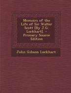 Memoirs of the Life of Sir Walter Scott [By J.G. Lockhart]. - Primary Source Edition di John Gibson Lockhart edito da Nabu Press
