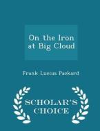 On The Iron At Big Cloud - Scholar's Choice Edition di Frank Lucius Packard edito da Scholar's Choice