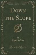 Down The Slope (classic Reprint) di James Otis edito da Forgotten Books