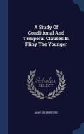A Study Of Conditional And Temporal Clauses In Pliny The Younger di Mary Helen Ritchie edito da Sagwan Press