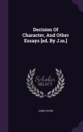 Decision Of Character, And Other Essays [ed. By J.m.] di Fellow and Tutor in Philosophy John Foster edito da Palala Press