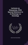 Lectures On Humanism, With Special Reference To Its Bearings On Sociology di John Stuart MacKenzie edito da Palala Press