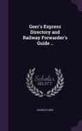 Geer's Express Directory And Railway Forwarder's Guide .. di George P Geer edito da Palala Press