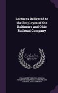 Lectures Delivered To The Employes Of The Baltimore And Ohio Railroad Company di William Keith Brooks, William Thompson Sedgwick edito da Palala Press