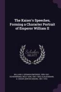 The Kaiser's Speeches, Forming a Character Portrait of Emperor William II di German Emperor William II, Wolf Von Schierbrand, A. Oskar Klaussmann edito da CHIZINE PUBN