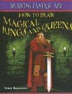 How to Draw Magical Kings and Queens di Steve Beaumont edito da PowerKids Press