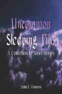 Uncommon Sleeping Pills di John Hansen, E. edito da Publishamerica