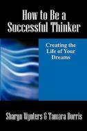 How To Be A Successful Thinker di Sharyn Wynters edito da Outskirts Press