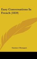 Easy Conversations In French (1859) di Gustave Chouquet edito da Kessinger Publishing, Llc