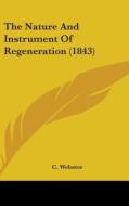 The Nature And Instrument Of Regeneration (1843) di C. Webster edito da Kessinger Publishing, Llc