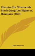 Histoire Du Nineteenth Siecle Jusqu'au Eighteen Brumaire (1875) di Jules Michelet edito da Kessinger Publishing