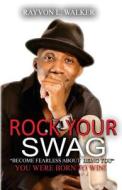 Rock Your Swag: Become Fearless about Being You di Rayvon L. Walker edito da Booksurge Publishing