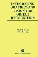 Integrating Graphics and Vision for Object Recognition di J. Ross Beveridge, Mark R. Stevens edito da Springer US