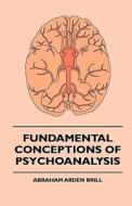 Fundamental Conceptions Of Psychoanalysis di Abraham Arden Brill edito da Barlow Press